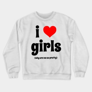 i love girls (why are we so pretty) Crewneck Sweatshirt